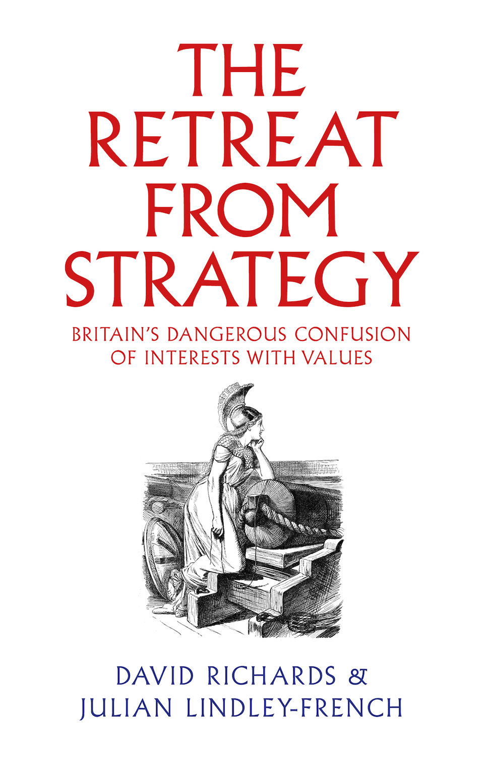 Cover for The Retreat from Strategy: Britain’s Dangerous Confusion of Interests with Values